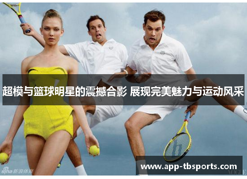 超模与篮球明星的震撼合影 展现完美魅力与运动风采
